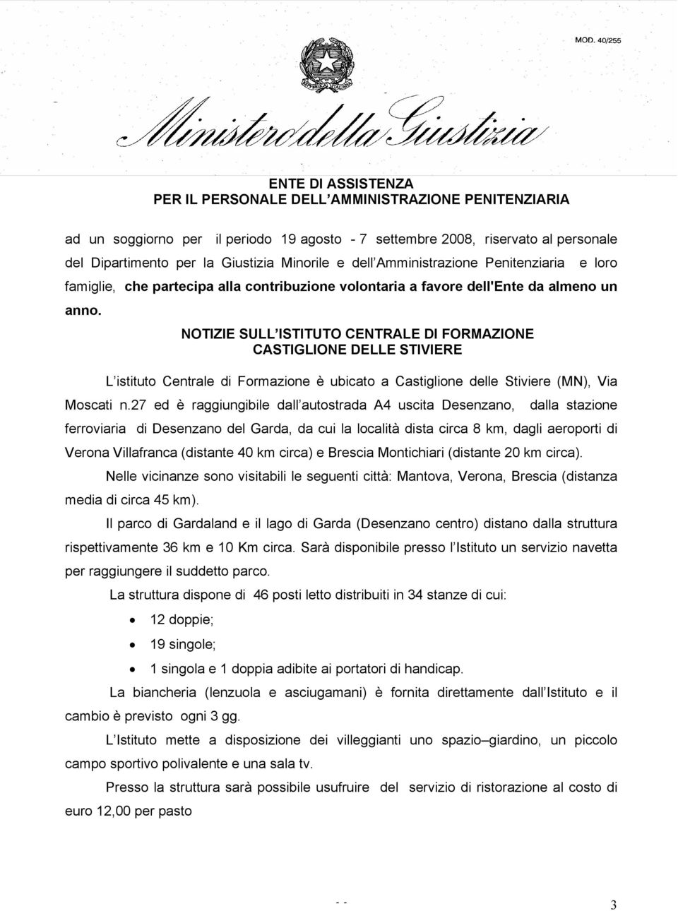 NOTIZIE SULL ISTITUTO CENTRALE DI FORMAZIONE CASTIGLIONE DELLE STIVIERE L istituto Centrale di Formazione è ubicato a Castiglione delle Stiviere (MN), Via Moscati n.