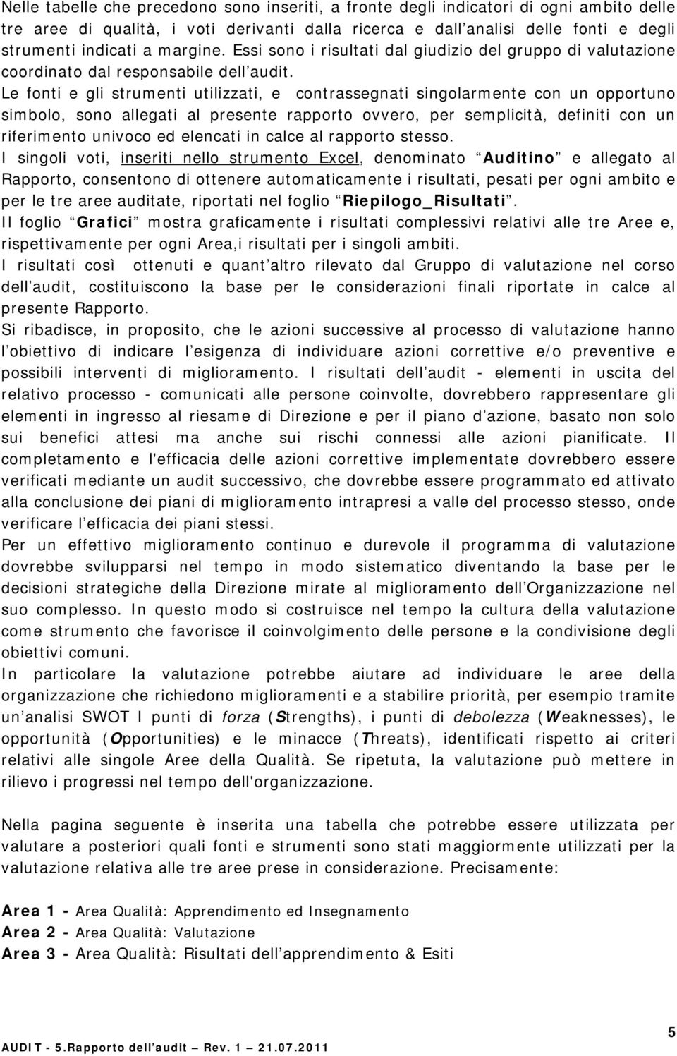 Le fonti e gli strumenti utilizzati, e contrassegnati singolarmente con un opportuno simbolo, sono allegati al presente rapporto ovvero, per semplicità, definiti con un riferimento univoco ed