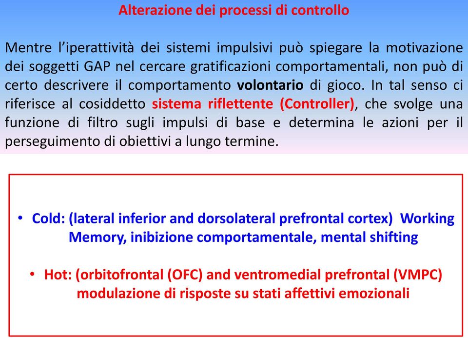 In tal senso ci riferisce al cosiddetto sistema riflettente (Controller), che svolge una funzione di filtro sugli impulsi di base e determina le azioni per il