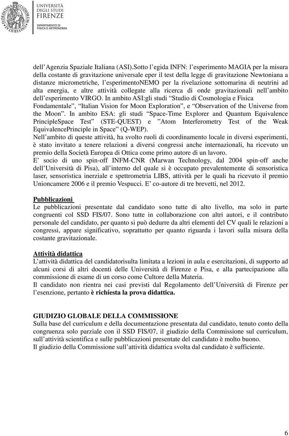 rivelazione sottomarina di neutrini ad alta energia, e altre attività collegate alla ricerca di onde gravitazionali nell ambito dell esperimento VIRGO.