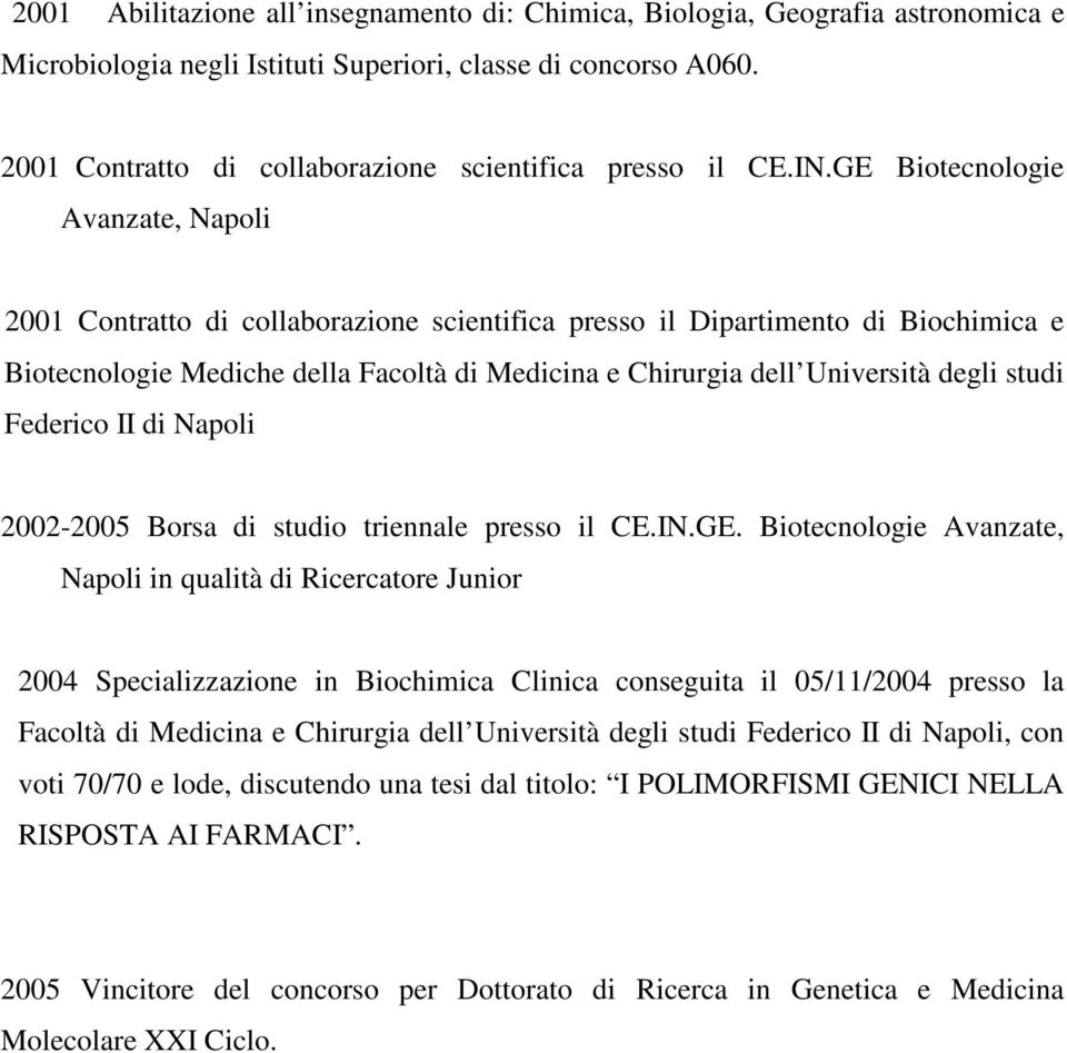 GE Biotecnologie Avanzate, Napoli 2001 Contratto di collaborazione scientifica presso il Dipartimento di Biochimica e Biotecnologie Mediche della Facoltà di Medicina e Chirurgia dell Università degli