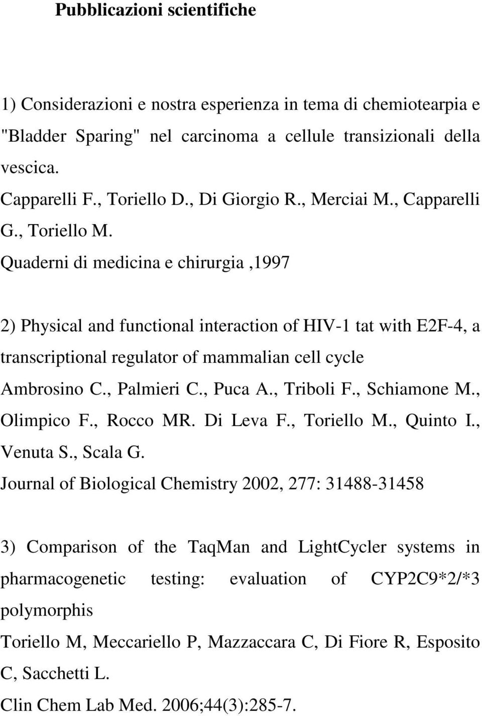 Quaderni di medicina e chirurgia,1997 2) Physical and functional interaction of HIV-1 tat with E2F-4, a transcriptional regulator of mammalian cell cycle Ambrosino C., Palmieri C., Puca A., Triboli F.