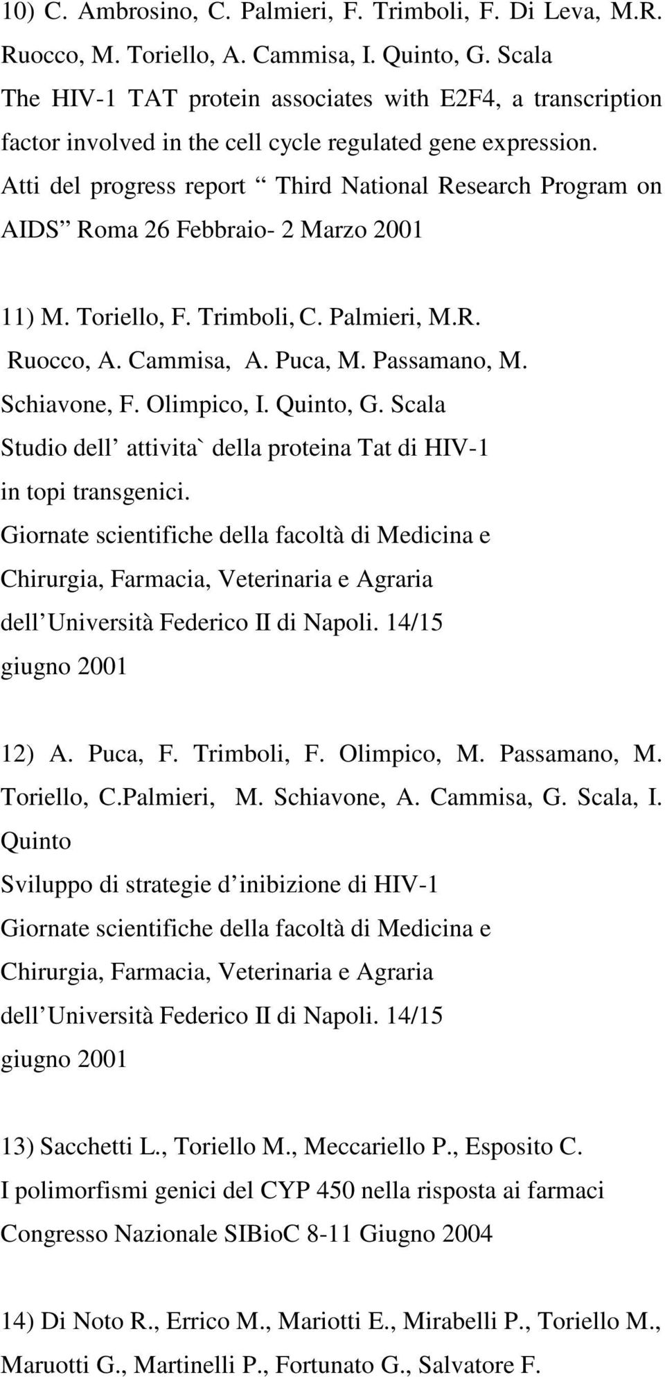 Atti del progress report Third National Research Program on AIDS Roma 26 Febbraio- 2 Marzo 2001 11) M. Toriello, F. Trimboli, C. Palmieri, M.R. Ruocco, A. Cammisa, A. Puca, M. Passamano, M.