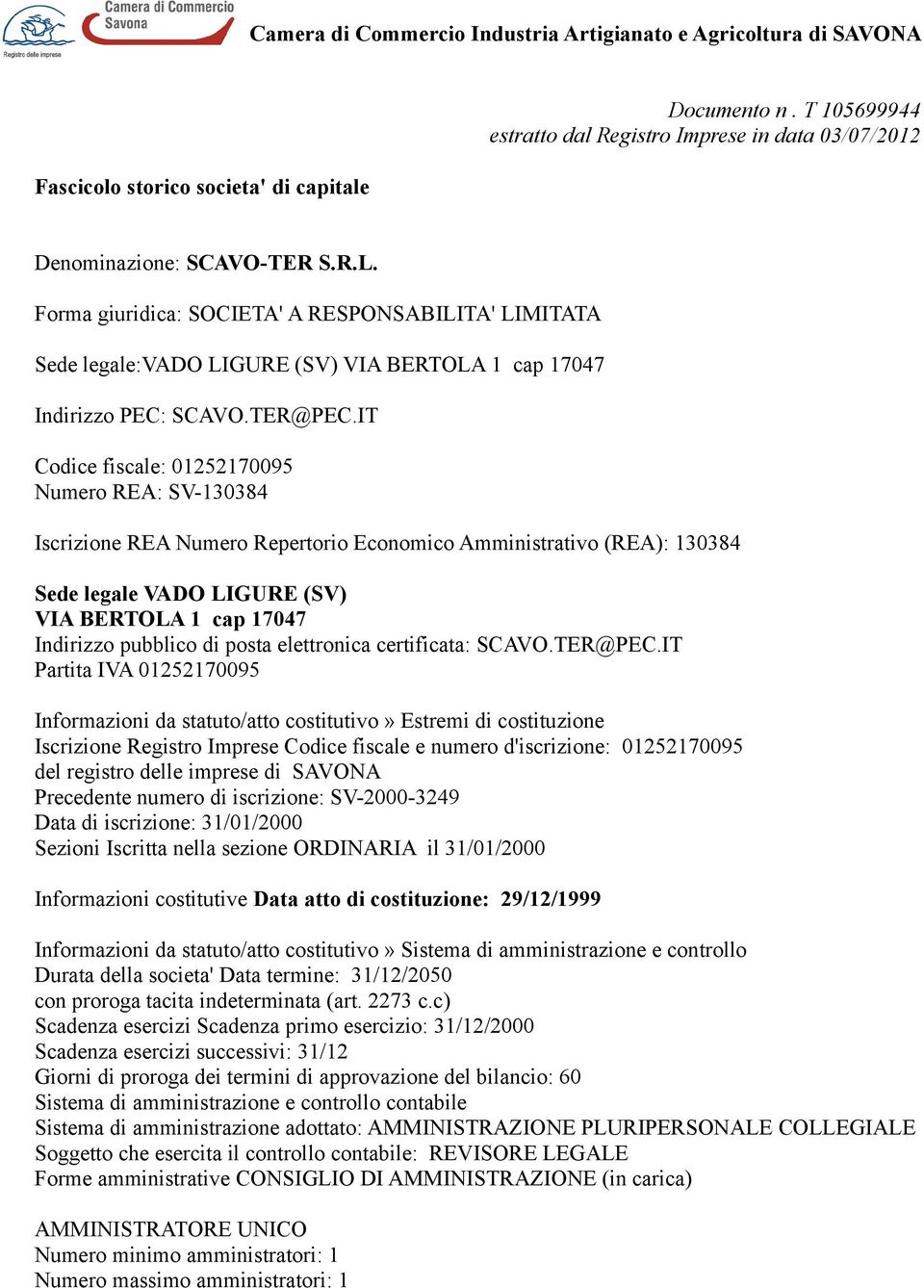 Forma giuridica: SOCIETA' A RESPONSABILITA' LIMITATA Sede legale:vado LIGURE (SV) VIA BERTOLA 1 cap 17047 Indirizzo PEC: SCAVO.TER@PEC.