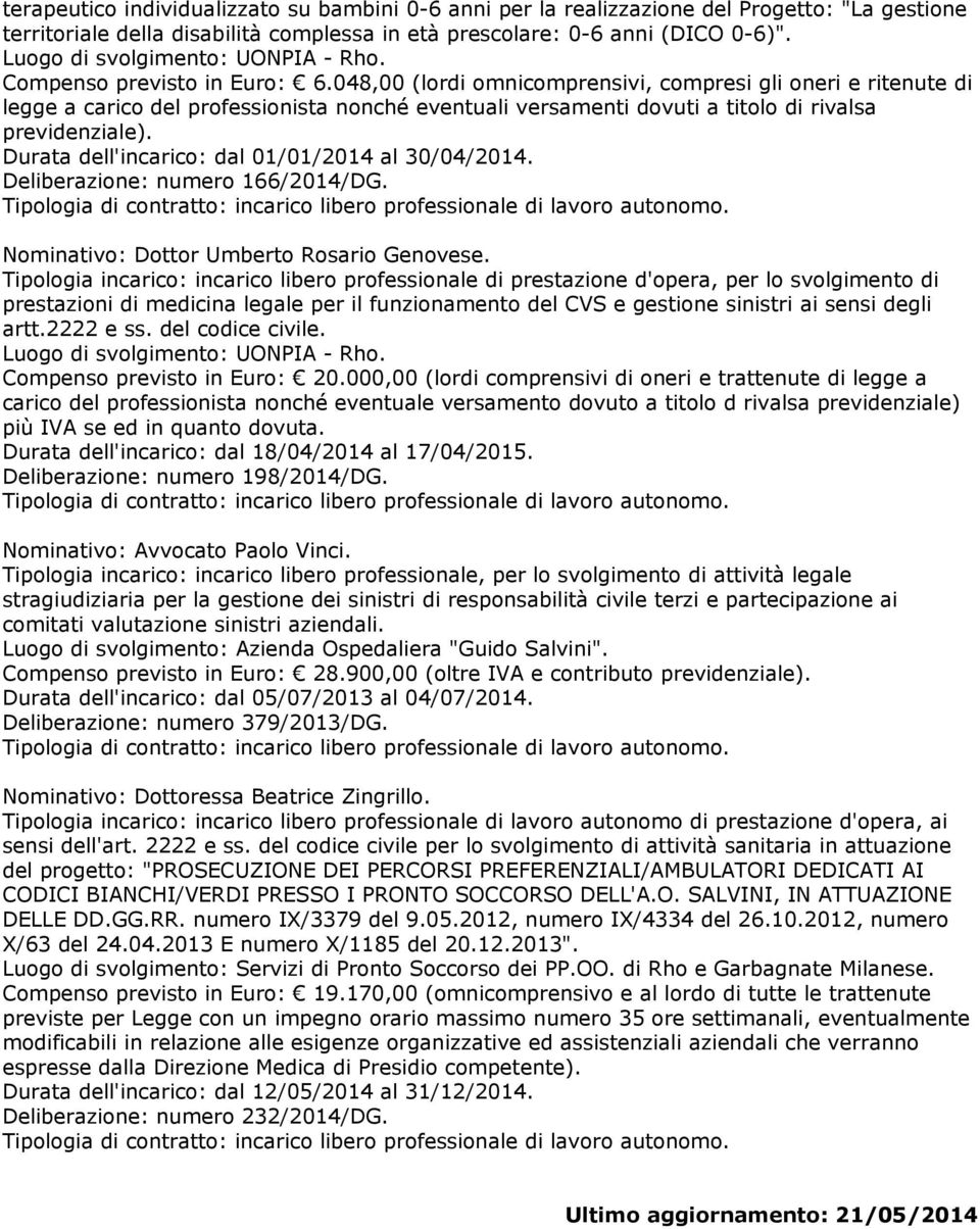 Tipologia incarico: incarico libero professionale di prestazione d'opera, per lo svolgimento di prestazioni di medicina legale per il funzionamento del CVS e gestione sinistri ai sensi degli artt.