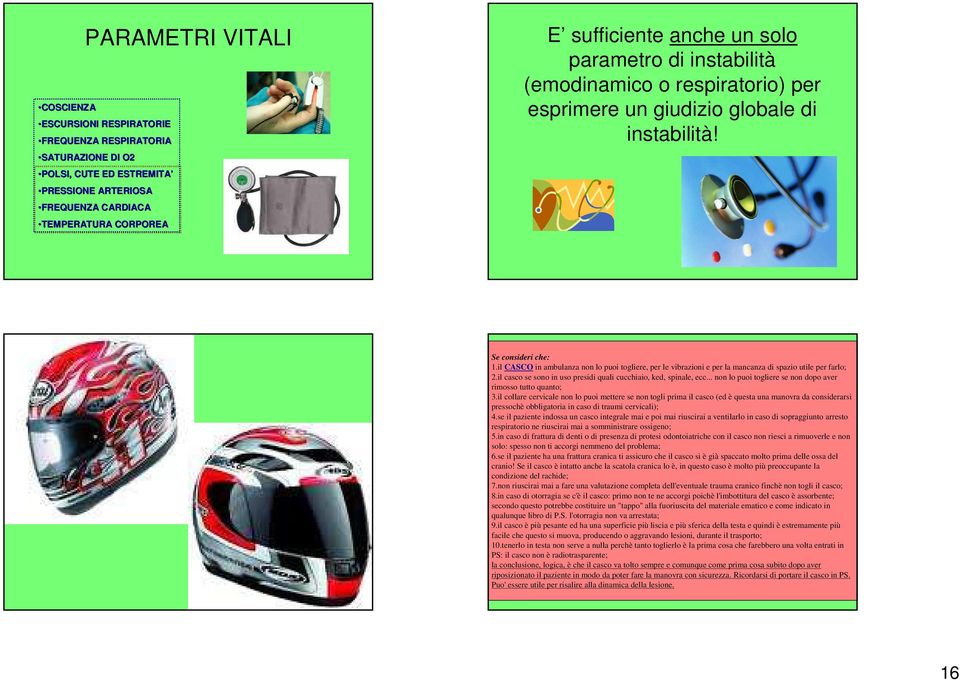 il CASCO in ambulanza non lo puoi togliere, per le vibrazioni e per la mancanza di spazio utile per farlo; 2.il casco se sono in uso presidi quali cucchiaio, ked, spinale, ecc.