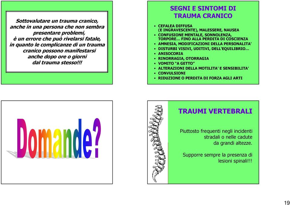 !! SEGNI E SINTOMI DI TRAUMA CRANICO CEFALEA DIFFUSA (E INGRAVESCENTE), MALESSERE, NAUSEA CONFUSIONE MENTALE, SONNOLENZA, TORPORE FINO ALLA PERDITA DI COSCIENZA AMNESIA, MODIFICAZIONI DELLA