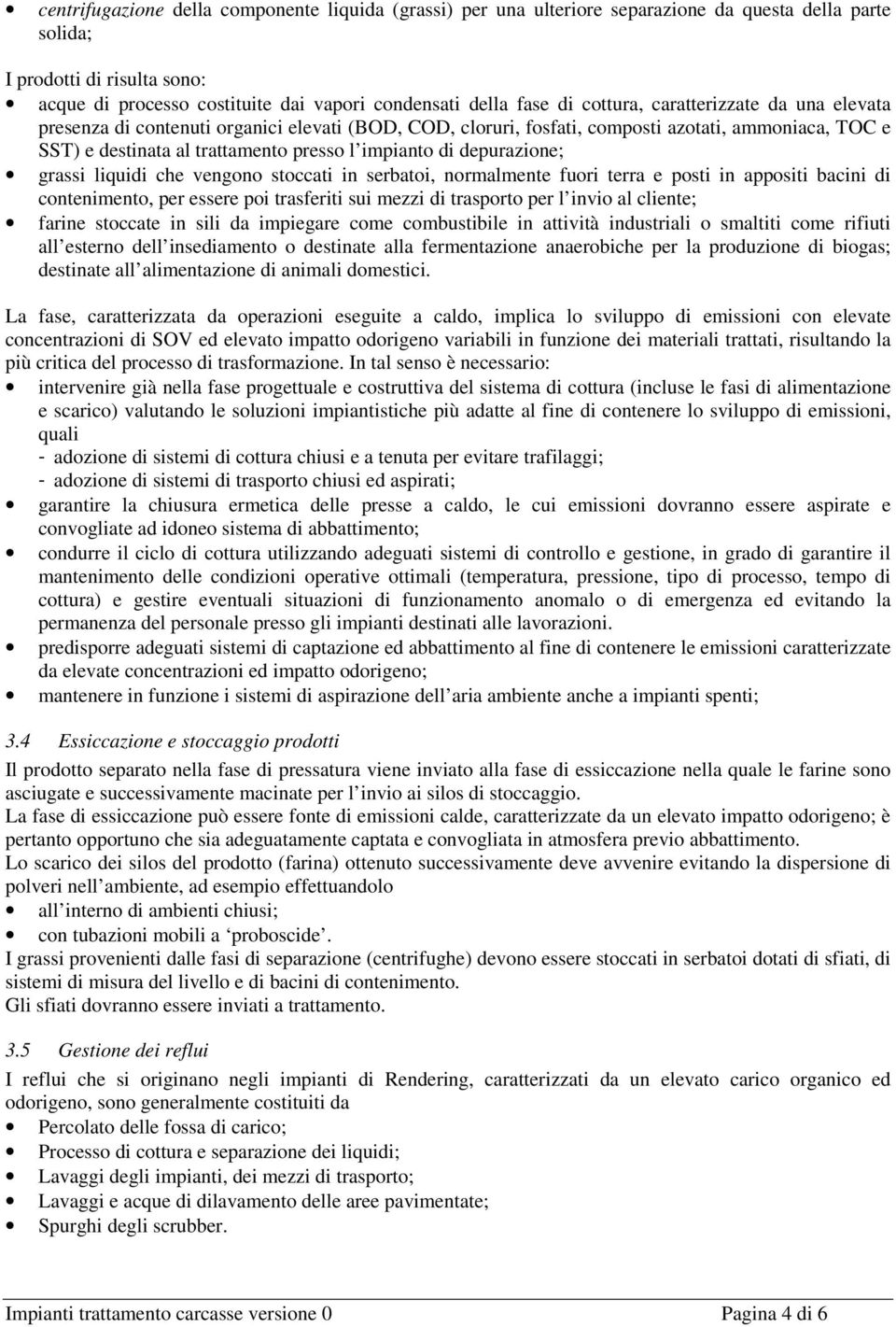 depurazione; grassi liquidi che vengono stoccati in serbatoi, normalmente fuori terra e posti in appositi bacini di contenimento, per essere poi trasferiti sui mezzi di trasporto per l invio al