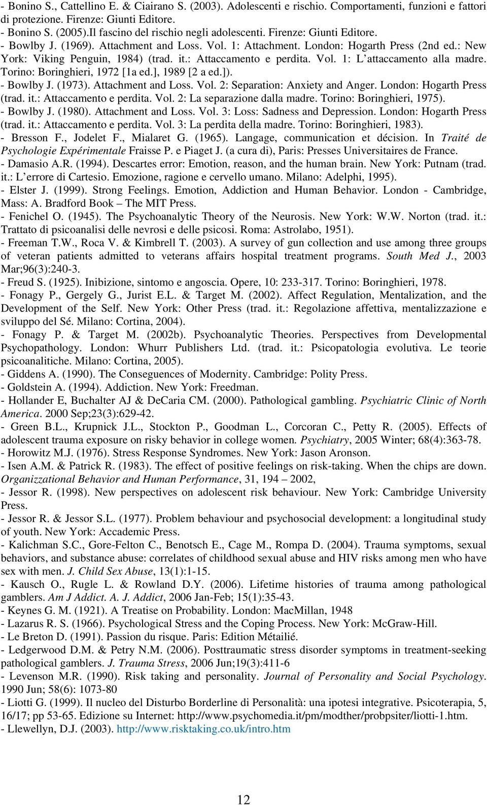 it.: Attaccamento e perdita. Vol. 1: L attaccamento alla madre. Torino: Boringhieri, 1972 [1a ed.], 1989 [2 a ed.]). - Bowlby J. (1973). Attachment and Loss. Vol. 2: Separation: Anxiety and Anger.