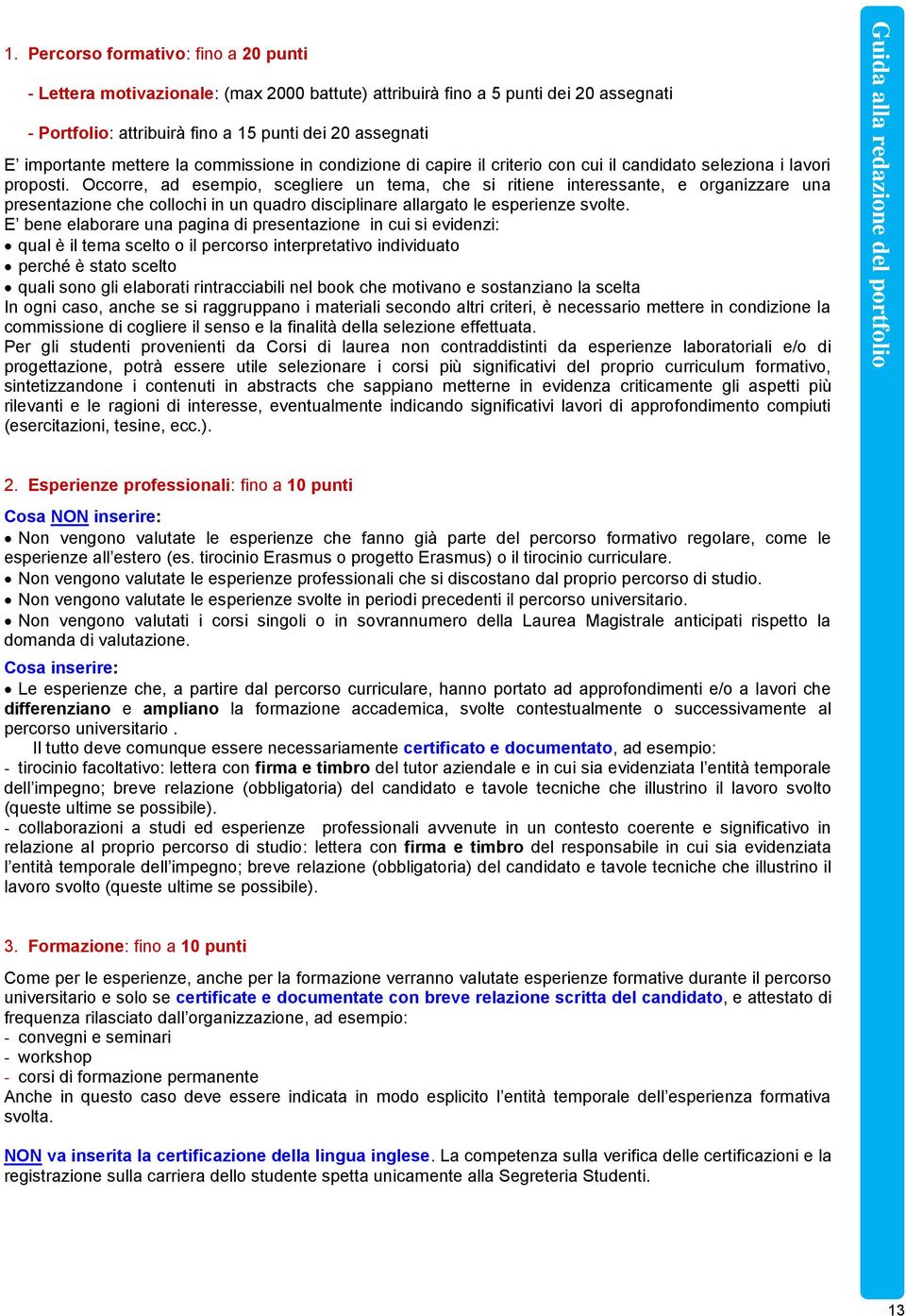 Occorre, ad esempio, scegliere un tema, che si ritiene interessante, e organizzare una presentazione che collochi in un quadro disciplinare allargato le esperienze svolte.