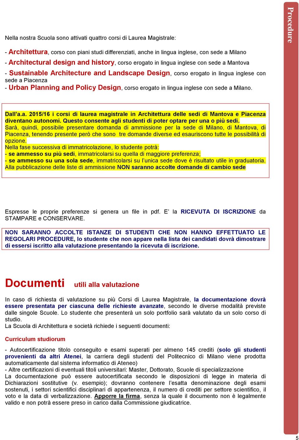 Design, corso erogato in lingua inglese con sede a Milano. Dall a.a. 2015/16 i corsi di laurea magistrale in Architettura delle sedi di Mantova e Piacenza diventano autonomi.