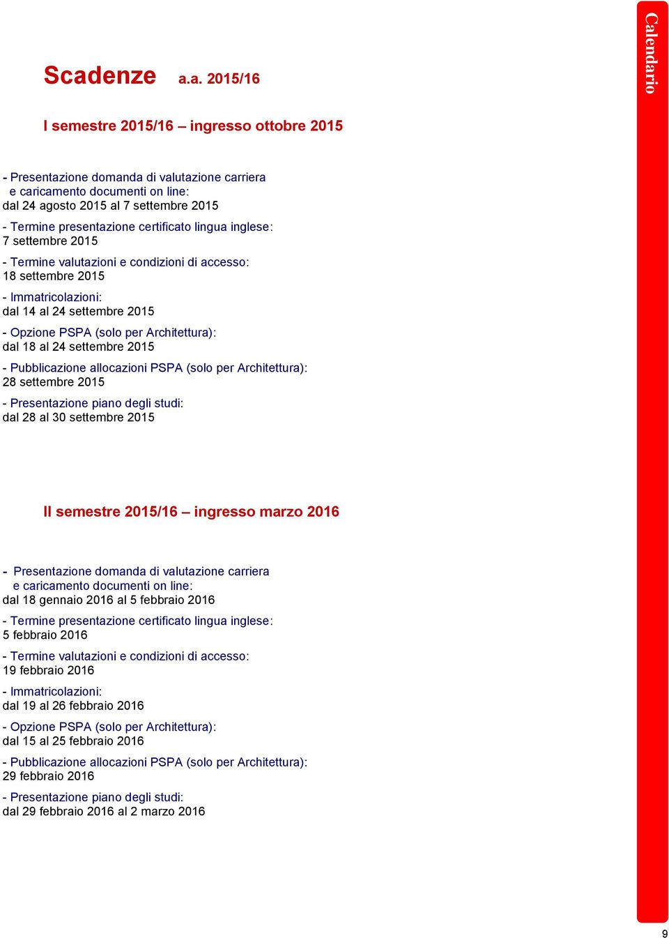 (solo per Architettura): dal 18 al 24 settembre 2015 - Pubblicazione allocazioni PSPA (solo per Architettura): 28 settembre 2015 - Presentazione piano degli studi: dal 28 al 30 settembre 2015 II