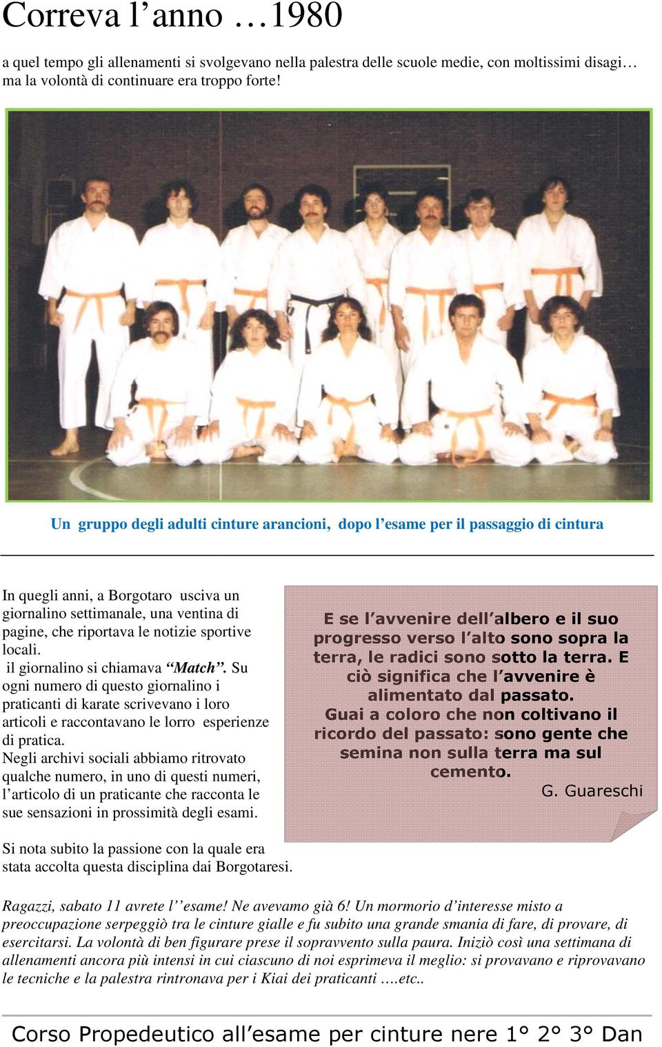 sportive locali. il giornalino si chiamava Match. Su ogni numero di questo giornalino i praticanti di karate scrivevano i loro articoli e raccontavano le lorro esperienze di pratica.