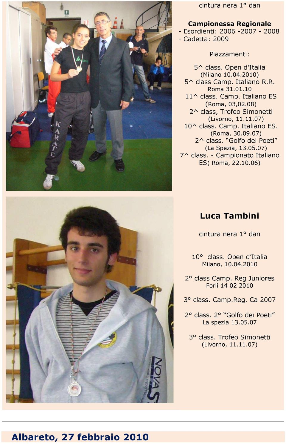 Golfo dei Poeti (La Spezia, 13.05.07) 7^ class. - Campionato Italiano ES( Roma, 22.10.06) Luca Tambini cintura nera 1 dan 10 class. Open d Italia Milano, 10.04.