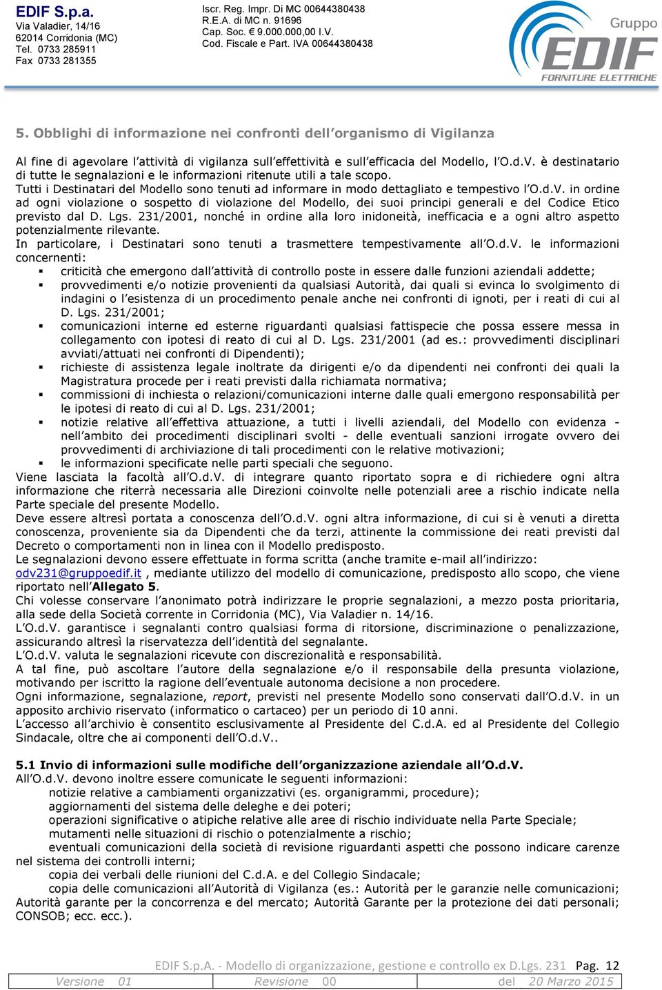 in ordine ad ogni violazione o sospetto di violazione del Modello, dei suoi principi generali e del Codice Etico previsto dal D. Lgs.