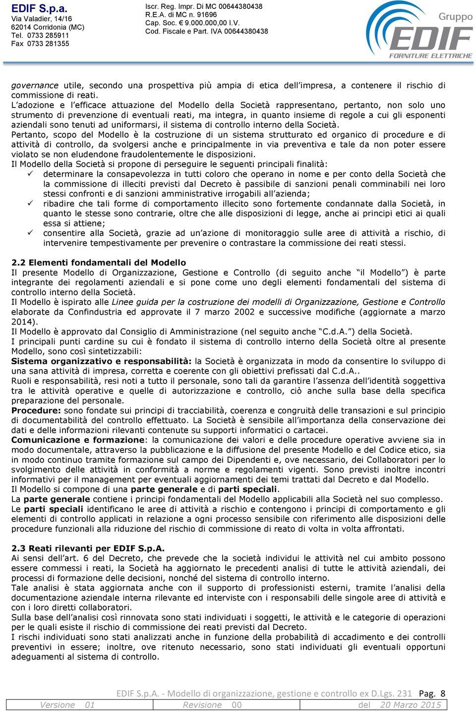 esponenti aziendali sono tenuti ad uniformarsi, il sistema di controllo interno della Società.