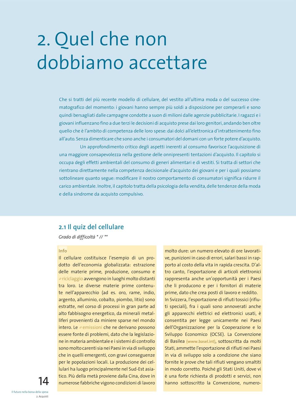 I ragazzi e i giovani influenzano fino a due terzi le decisioni di acquisto prese dai loro genitori, andando ben oltre quello che è l ambito di competenza delle loro spese: dai dolci all elettronica