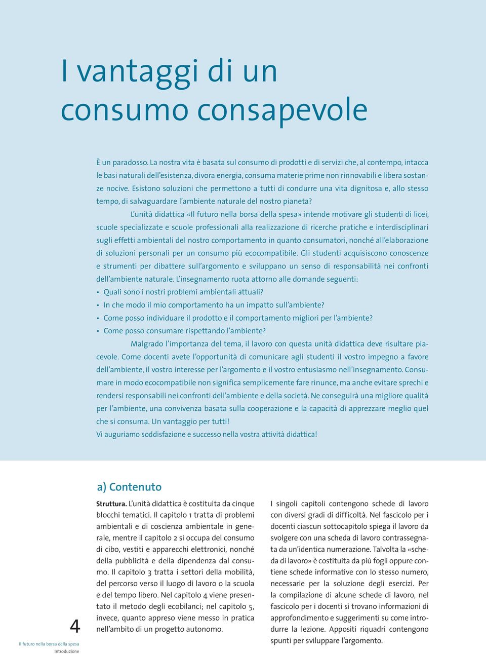 Esistono soluzioni che permettono a tutti di condurre una vita dignitosa e, allo stesso tempo, di salvaguardare l ambiente naturale del nostro pianeta?