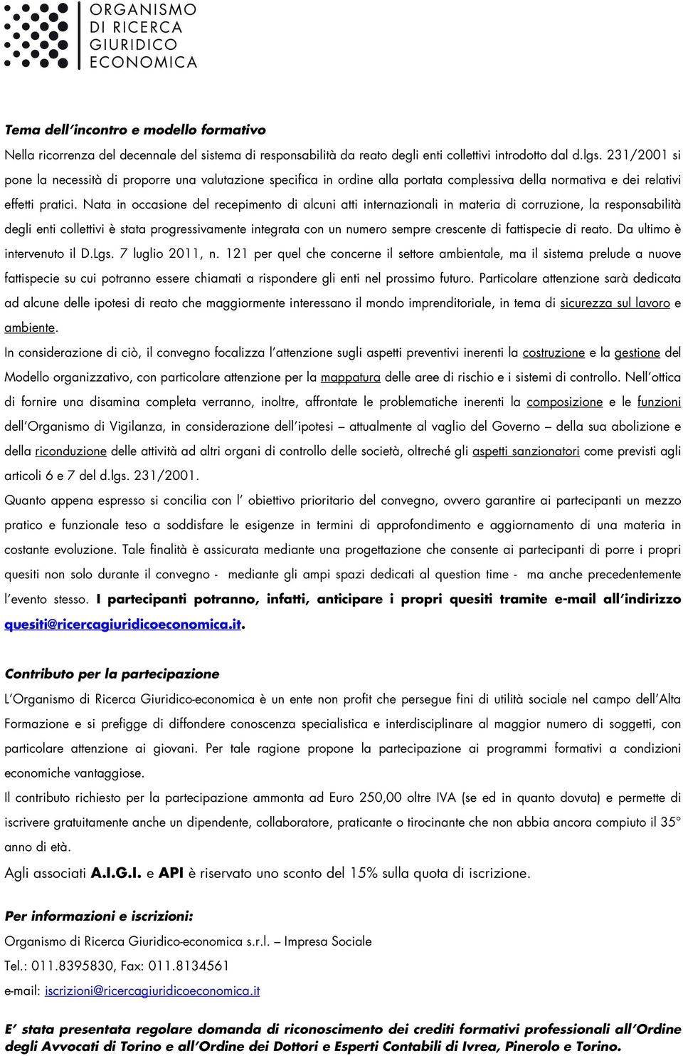 Nata in occasione del recepimento di alcuni atti internazionali in materia di corruzione, la responsabilità degli enti collettivi è stata progressivamente integrata con un numero sempre crescente di