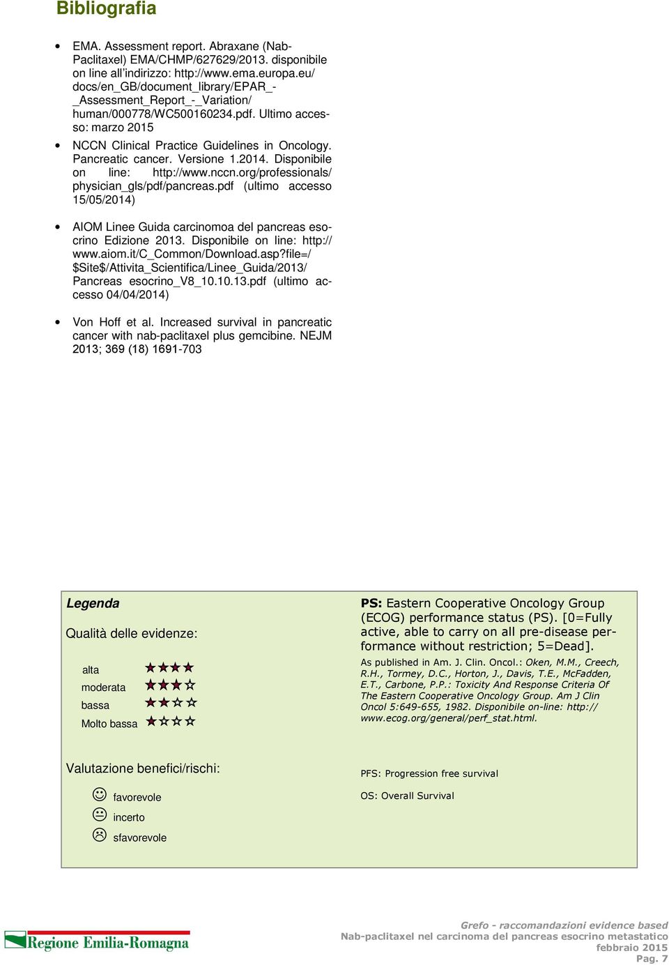 Versione 1.2014. Disponibile on line: http://www.nccn.org/professionals/ physician_gls/pdf/pancreas.pdf (ultimo accesso 15/05/2014) AIOM Linee Guida carcinomoa del pancreas esocrino Edizione 2013.
