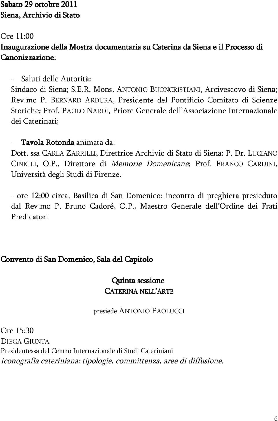 PAOLO NARDI, Priore Generale dell Associazione Internazionale dei Caterinati; - Tavola Rotonda animata da: Dott. ssa CARLA ZARRILLI, Direttrice Archivio di Stato di Siena; P. Dr. LUCIANO CINELLI, O.P., Direttore di Memorie Domenicane; Prof.