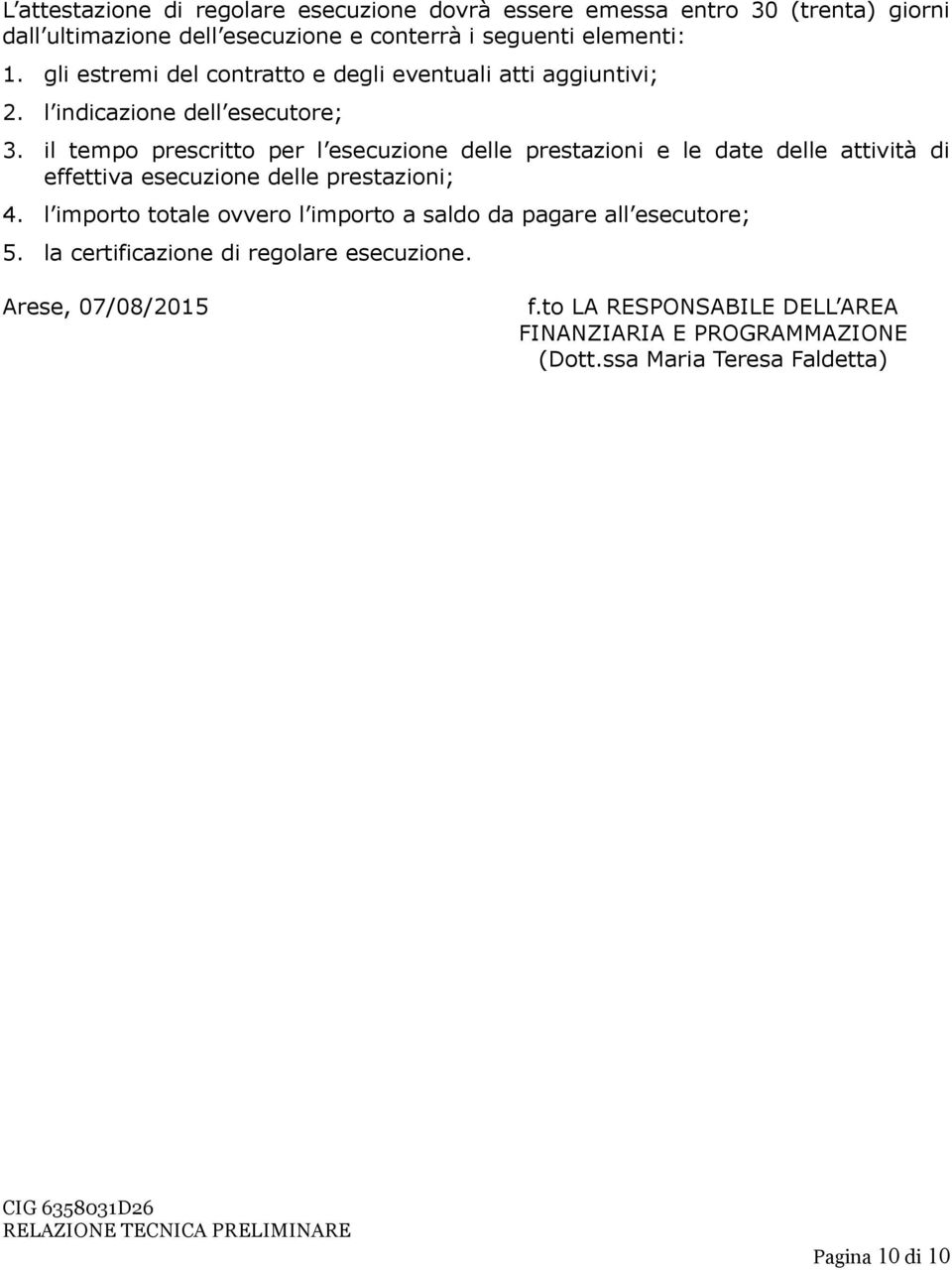 il tempo prescritto per l esecuzione delle prestazioni e le date delle attività di effettiva esecuzione delle prestazioni; 4.