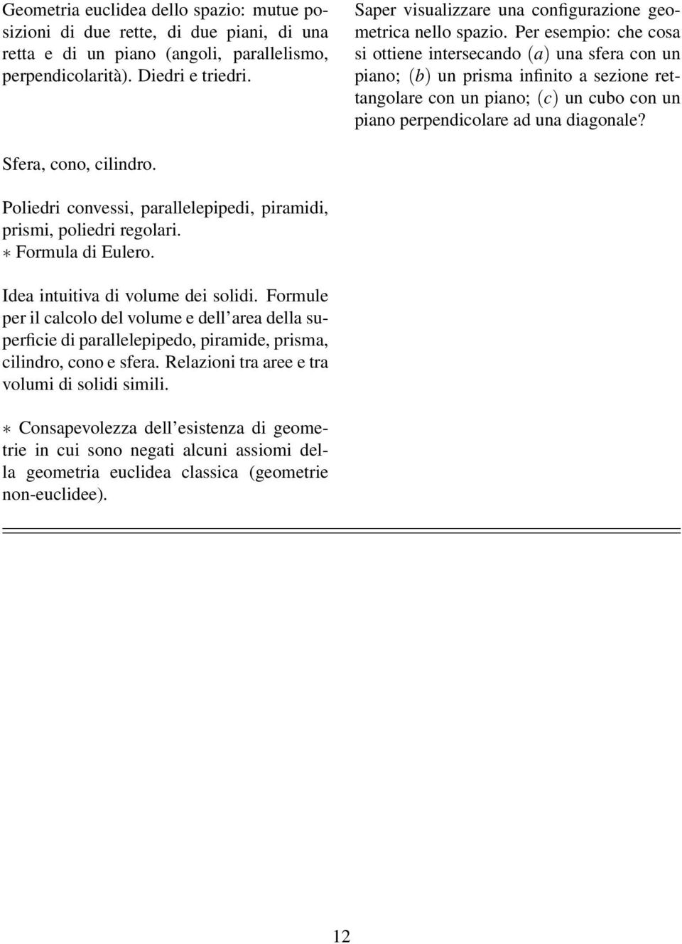 Per esempio: che cosa si ottiene intersecando (a) una sfera con un piano; (b) un prisma infinito a sezione rettangolare con un piano; (c) un cubo con un piano perpendicolare ad una diagonale?