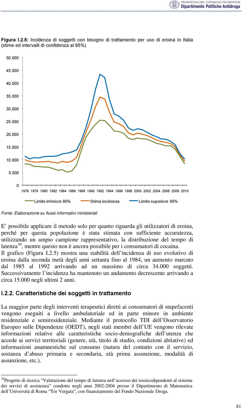 ministeriali E possibile applicare il metodo solo per quanto riguarda gli utilizzatori di eroina, perché per questa popolazione è stata stimata con sufficiente accuratezza, utilizzando un ampio