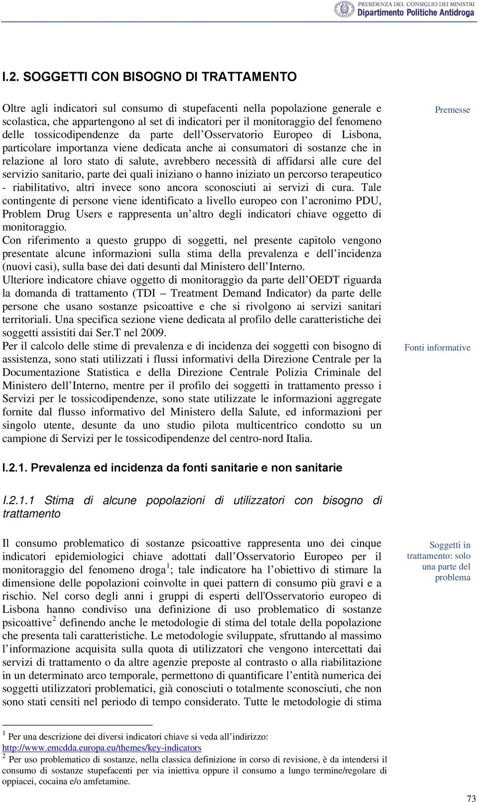 avrebbero necessità di affidarsi alle cure del servizio sanitario, parte dei quali iniziano o hanno iniziato un percorso terapeutico - riabilitativo, altri invece sono ancora sconosciuti ai servizi