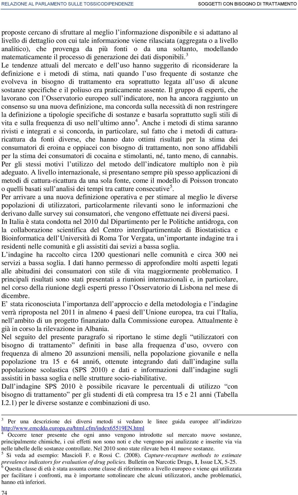 3 Le tendenze attuali del mercato e dell uso hanno suggerito di riconsiderare la definizione e i metodi di stima, nati quando l uso frequente di sostanze che evolveva in bisogno di trattamento era