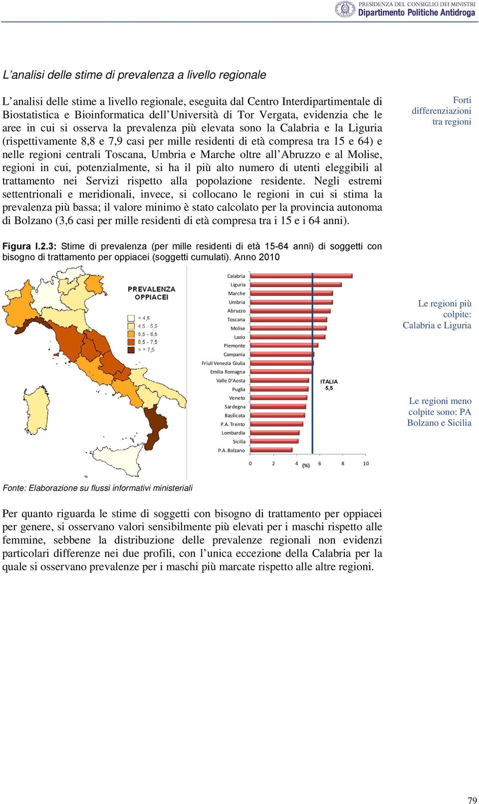 regioni centrali Toscana, Umbria e Marche oltre all Abruzzo e al Molise, regioni in cui, potenzialmente, si ha il più alto numero di utenti eleggibili al trattamento nei Servizi rispetto alla