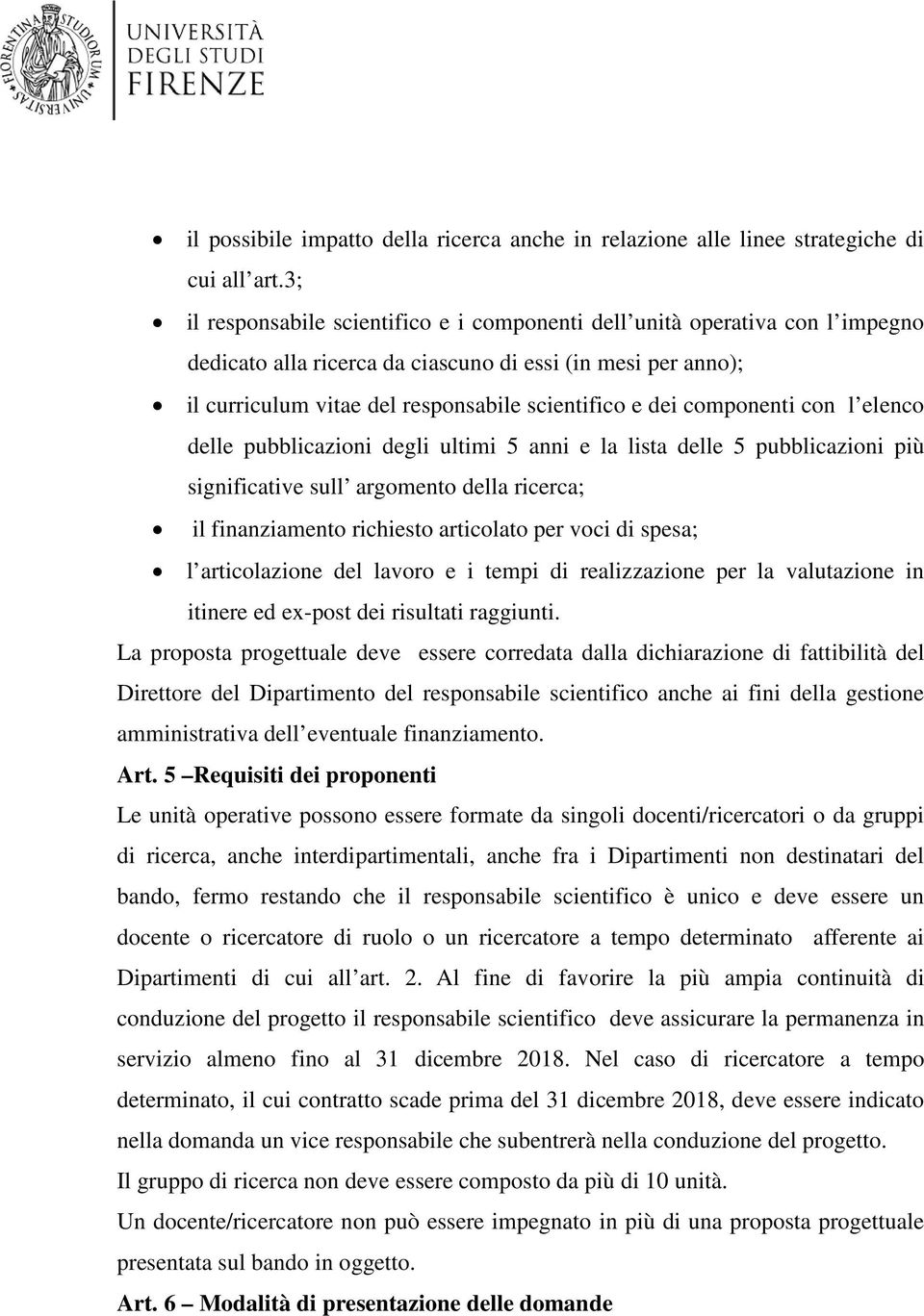 componenti con l elenco delle pubblicazioni degli ultimi 5 anni e la lista delle 5 pubblicazioni più significative sull argomento della ricerca; il finanziamento richiesto articolato per voci di