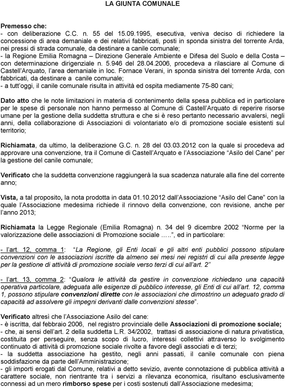 canile comunale; - la Regione Emilia Romagna Direzione Generale Ambiente e Difesa del Suolo e della Costa con determinazione dirigenziale n. 5.946 del 28.04.