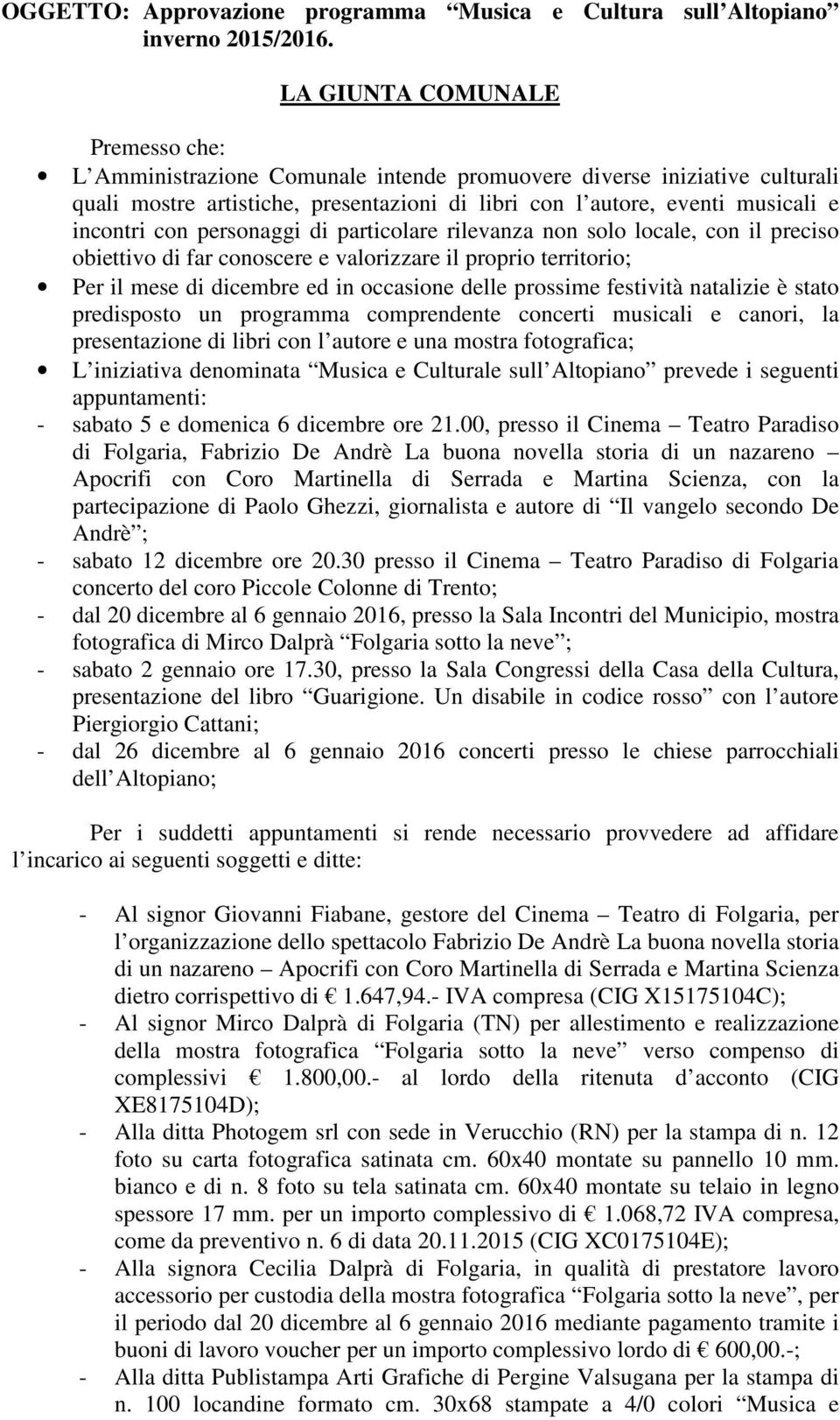 con personaggi di particolare rilevanza non solo locale, con il preciso obiettivo di far conoscere e valorizzare il proprio territorio; Per il mese di dicembre ed in occasione delle prossime