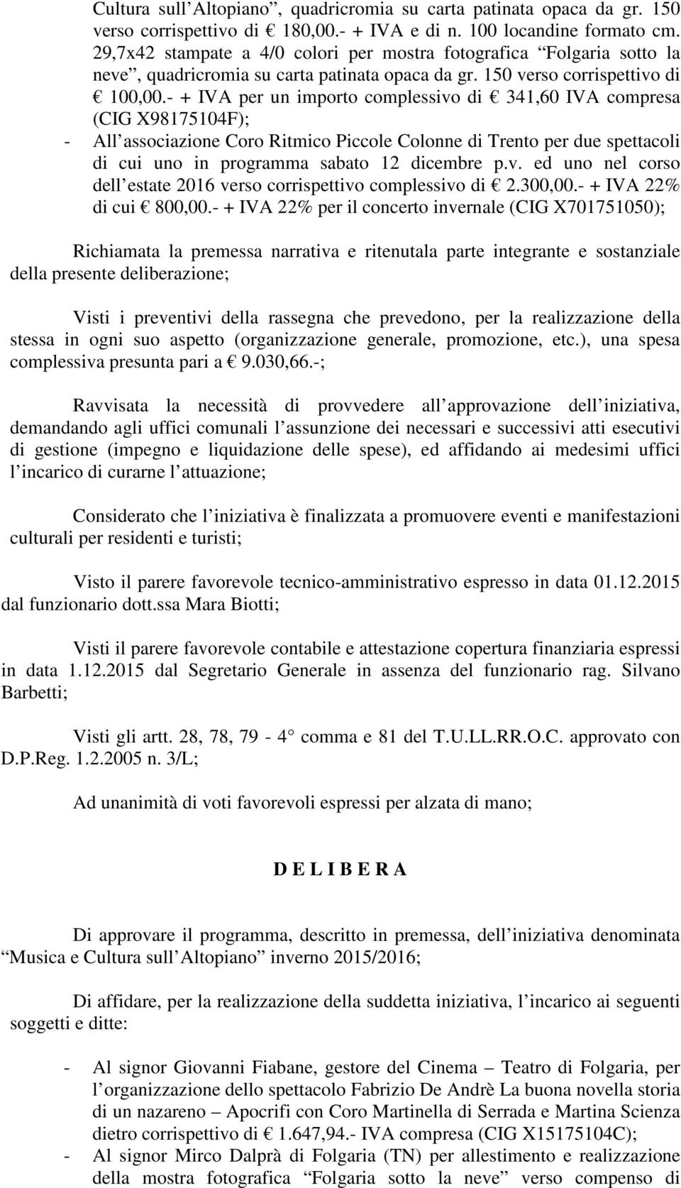 - + IVA per un importo complessivo di 341,60 IVA compresa (CIG X98175104F); - All associazione Coro Ritmico Piccole Colonne di Trento per due spettacoli di cui uno in programma sabato 12 dicembre p.v. ed uno nel corso dell estate 2016 verso corrispettivo complessivo di 2.