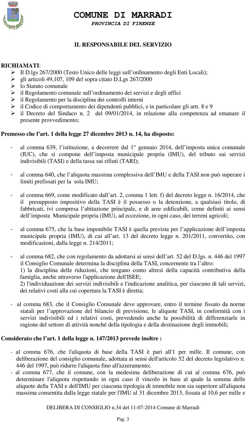 pubblici, e in particolare gli artt. 8 e 9 il Decreto del Sindaco n. 2 del 09/01/2014, in relazione alla competenza ad emanare il presente provvedimento; remesso che l art.