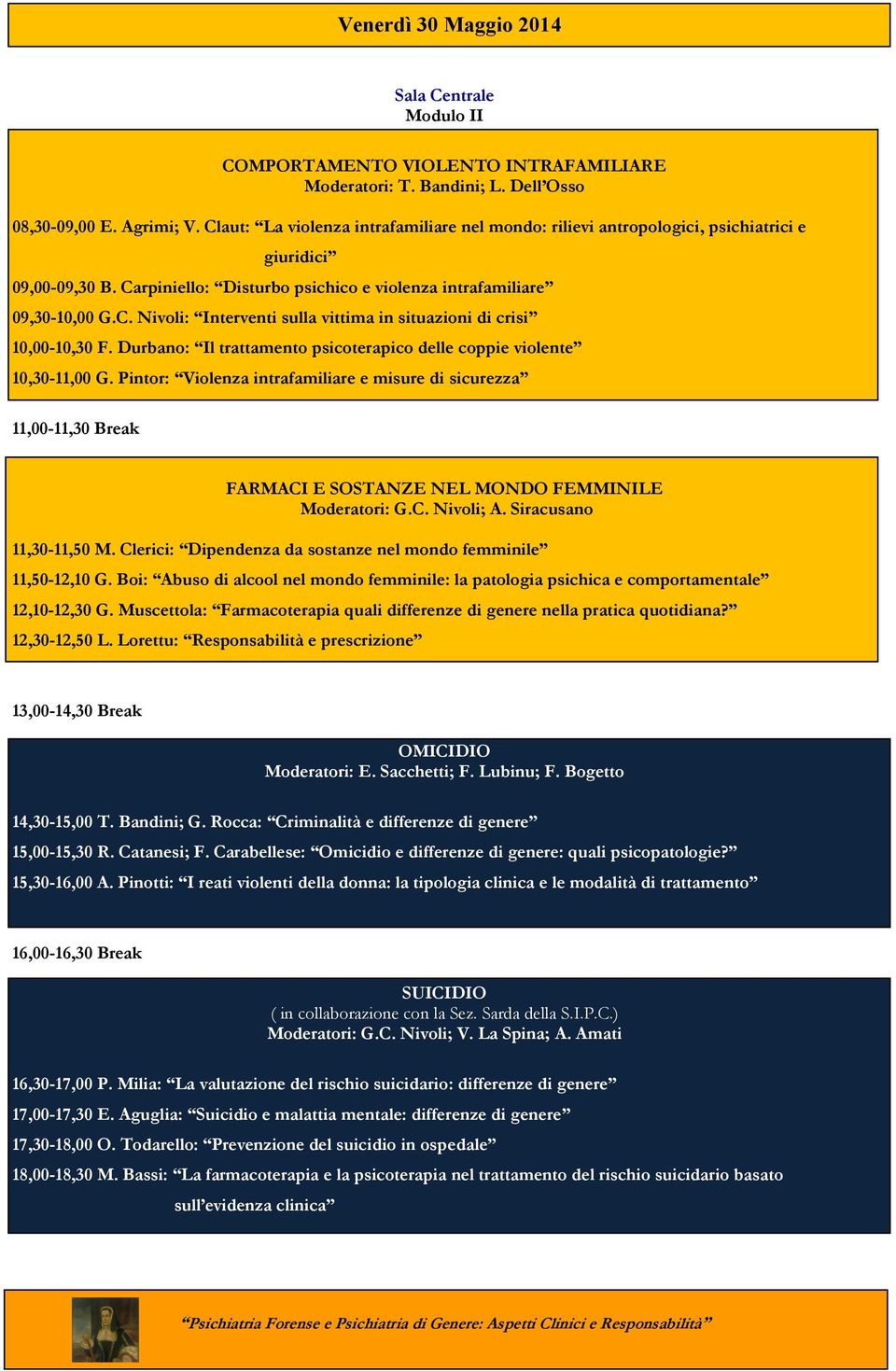 Durbano: Il trattamento psicoterapico delle coppie violente 10,30-11,00 G. Pintor: Violenza intrafamiliare e misure di sicurezza 11,00-11,30 Break FARMACI E SOSTANZE NEL MONDO FEMMINILE Moderatori: G.