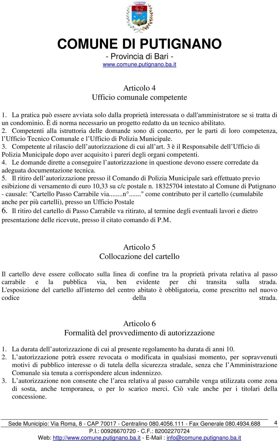 Competenti alla istruttoria delle domande sono di concerto, per le parti di loro competenza, l Ufficio Tecnico Comunale e l Ufficio di Polizia Municipale. 3.