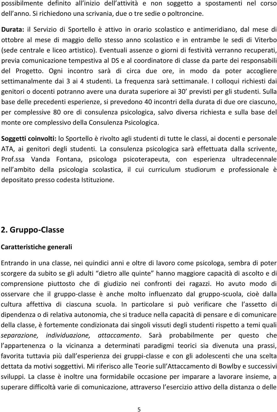 liceo artistico). Eventuali assenze o giorni di festività verranno recuperati, previa comunicazione tempestiva al DS e al coordinatore di classe da parte dei responsabili del Progetto.