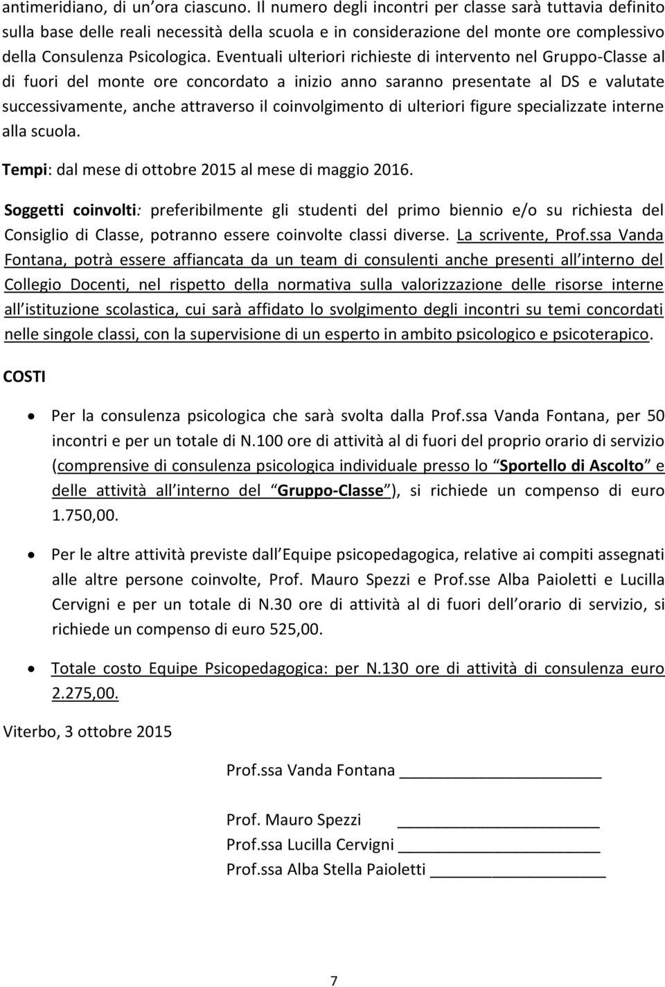 Eventuali ulteriori richieste di intervento nel Gruppo-Classe al di fuori del monte ore concordato a inizio anno saranno presentate al DS e valutate successivamente, anche attraverso il