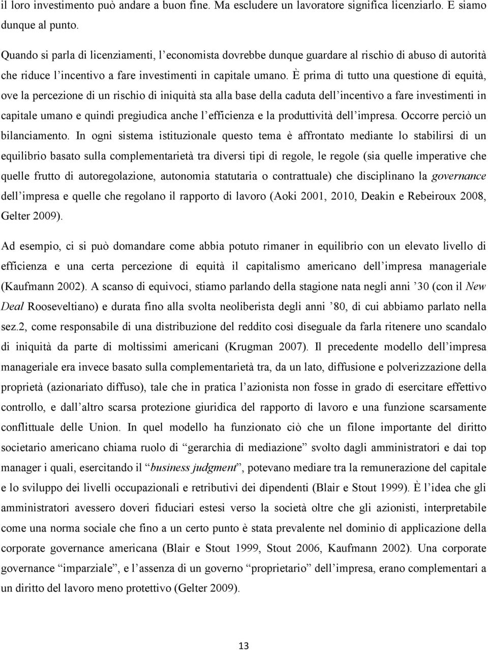 È prima di tutto una questione di equità, ove la percezione di un rischio di iniquità sta alla base della caduta dell incentivo a fare investimenti in capitale umano e quindi pregiudica anche l