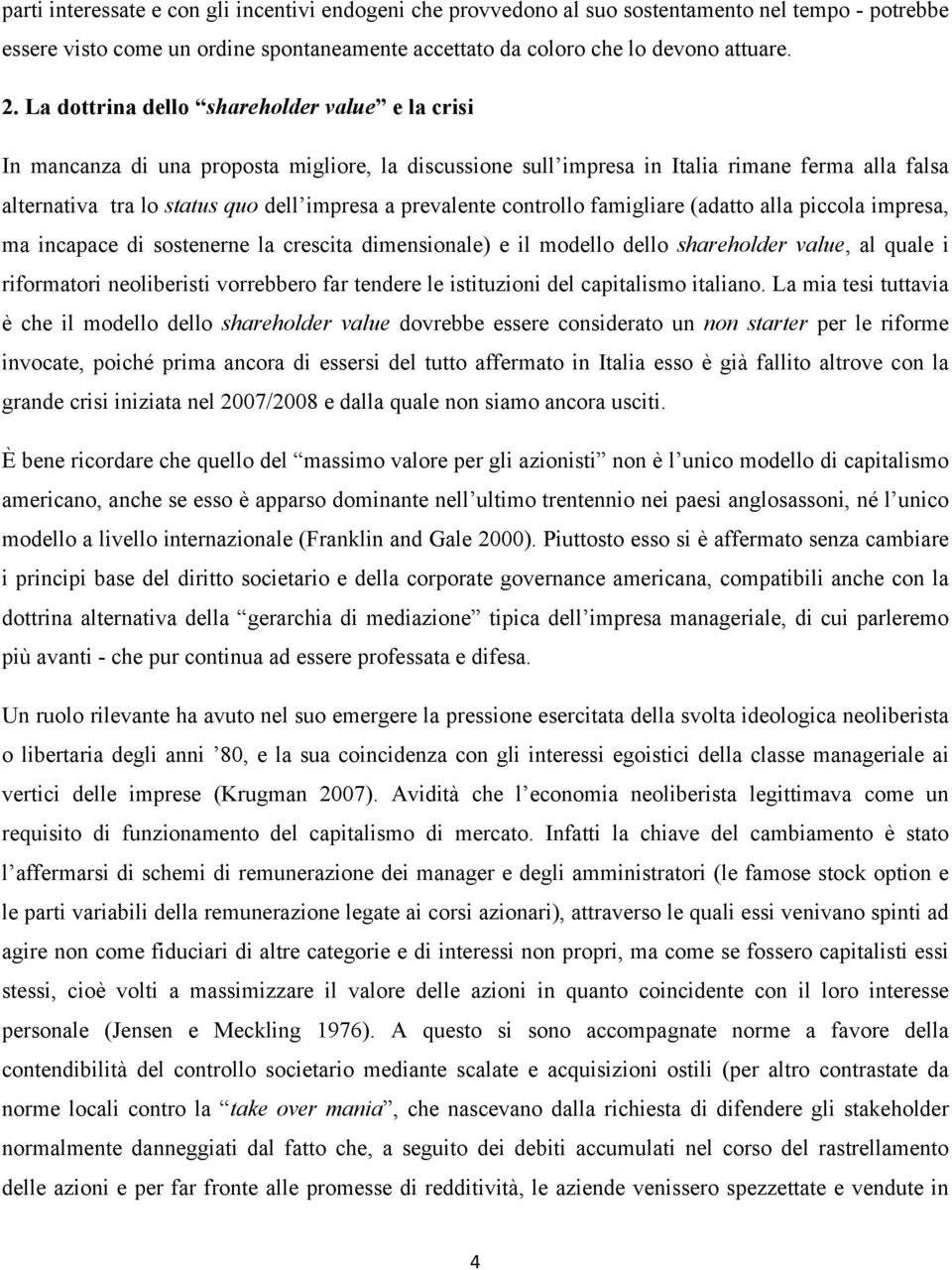 prevalente controllo famigliare (adatto alla piccola impresa, ma incapace di sostenerne la crescita dimensionale) e il modello dello shareholder value, al quale i riformatori neoliberisti vorrebbero