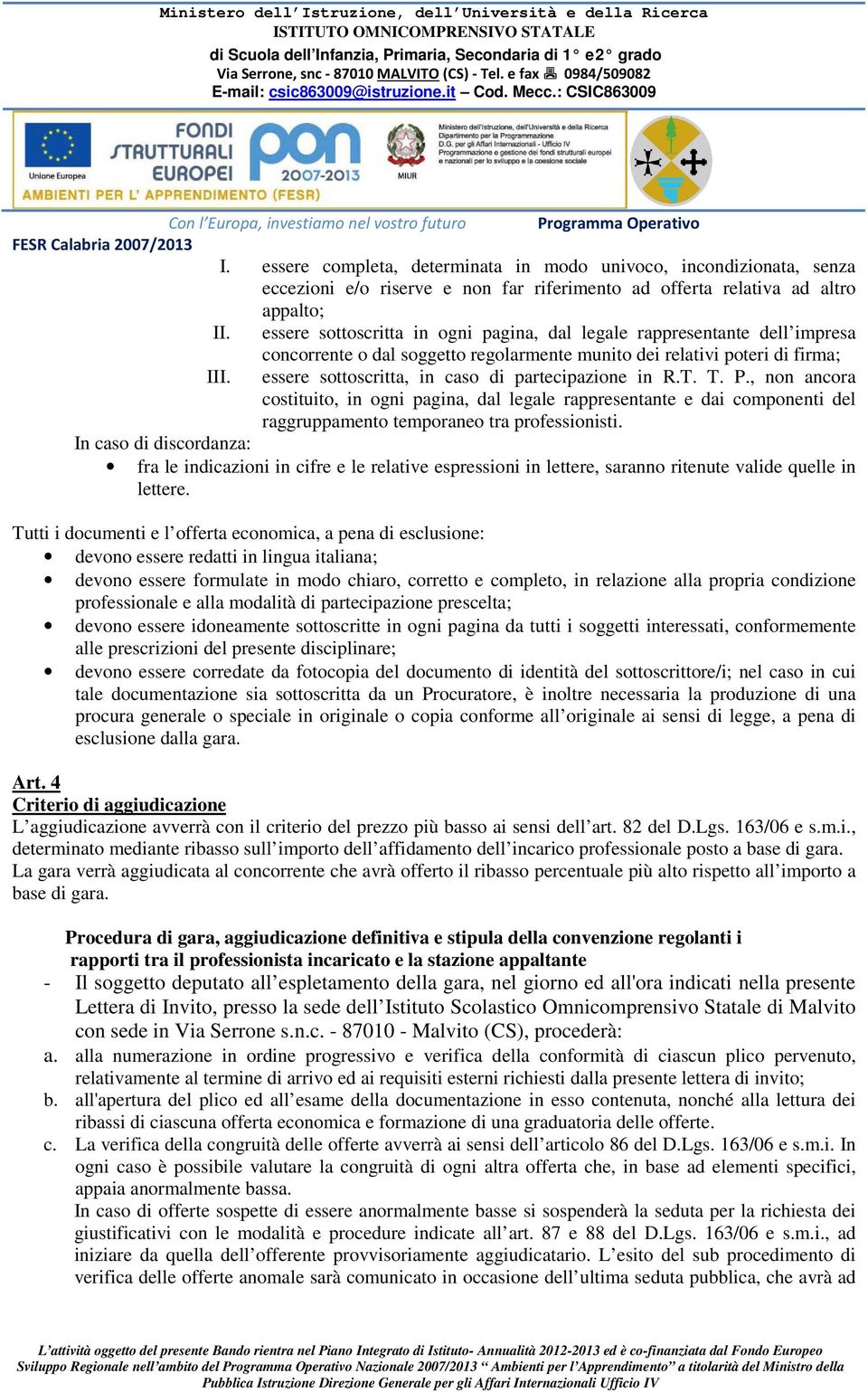 essere sottoscritta, in caso di partecipazione in R.T. T. P., non ancora costituito, in ogni pagina, dal legale rappresentante e dai componenti del raggruppamento temporaneo tra professionisti.