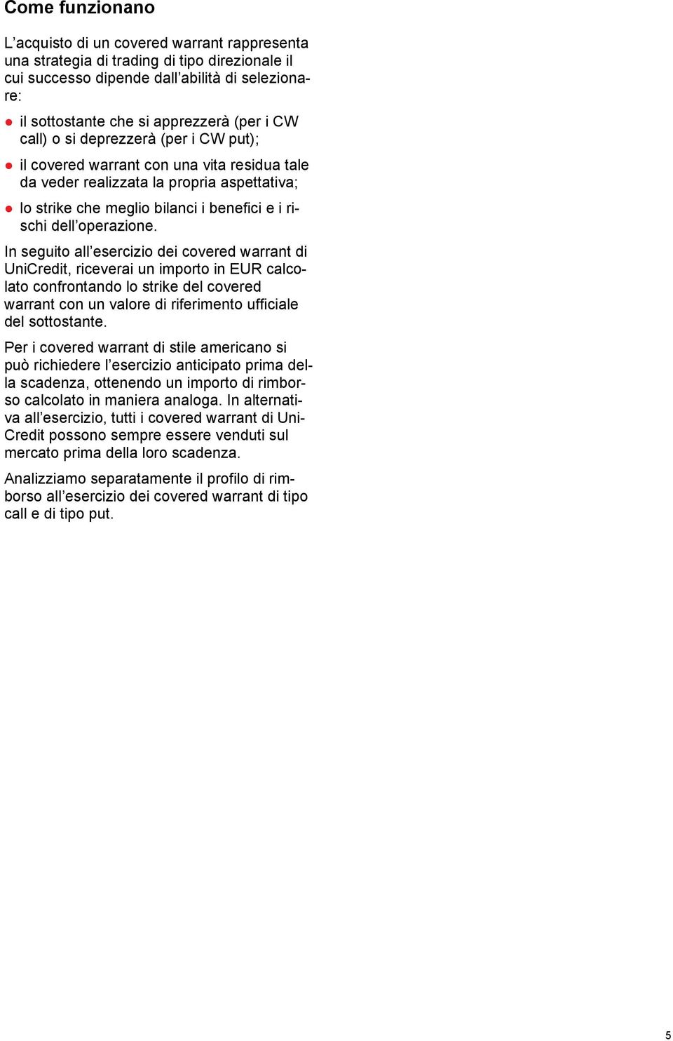 In seguito all esercizio dei covered warrant di UniCredit, riceverai un importo in EUR calcolato confrontando lo strike del covered warrant con un valore di riferimento ufficiale del sottostante.