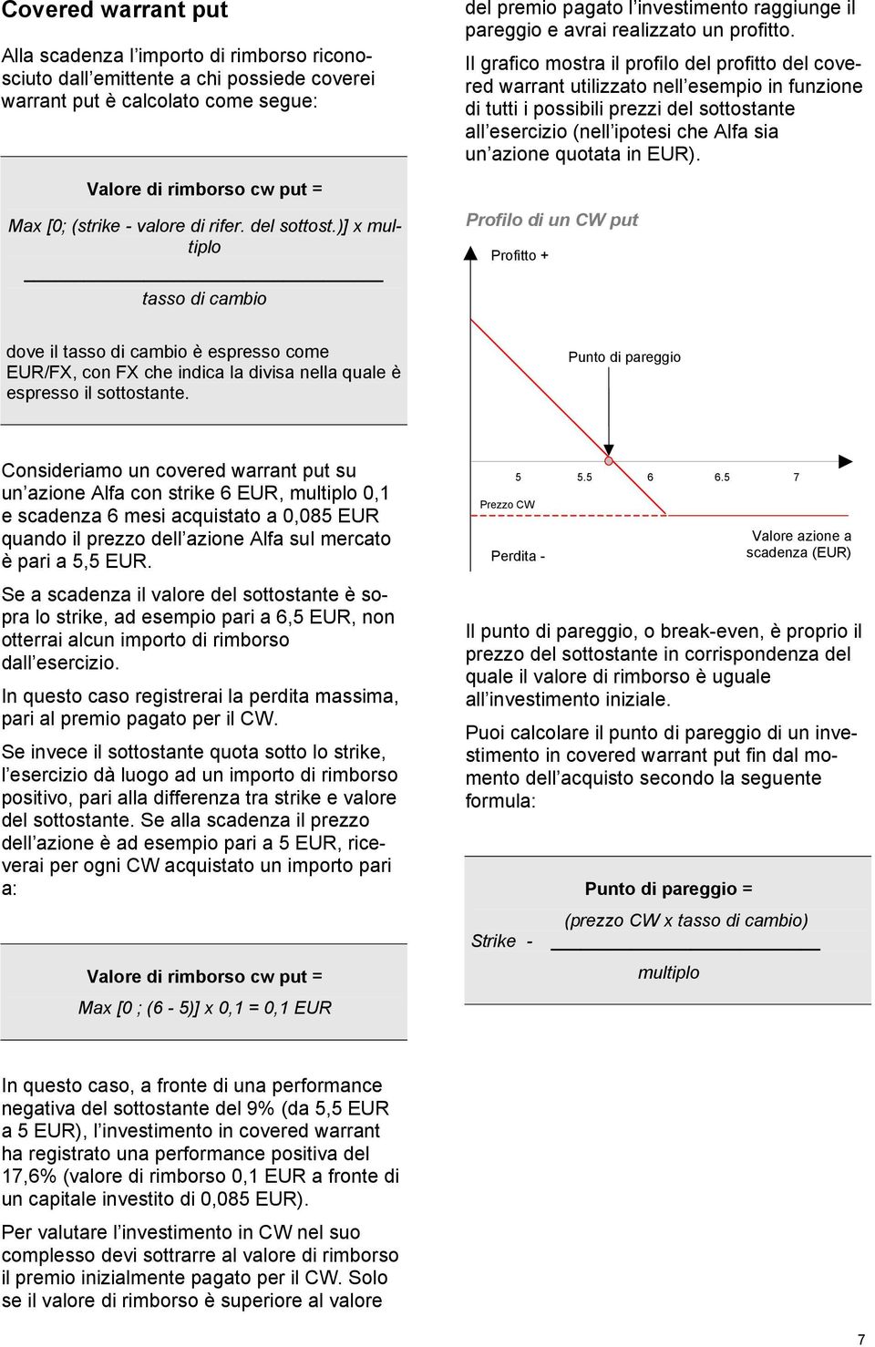 Il grafico mostra il profilo del profitto del covered warrant utilizzato nell esempio in funzione di tutti i possibili prezzi del sottostante all esercizio (nell ipotesi che Alfa sia un azione