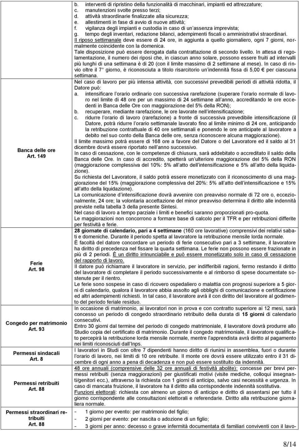 allestimenti in fase di avvio di nuove attività; f. vigilanza degli impianti e custodia in caso di un assenza imprevista; g.