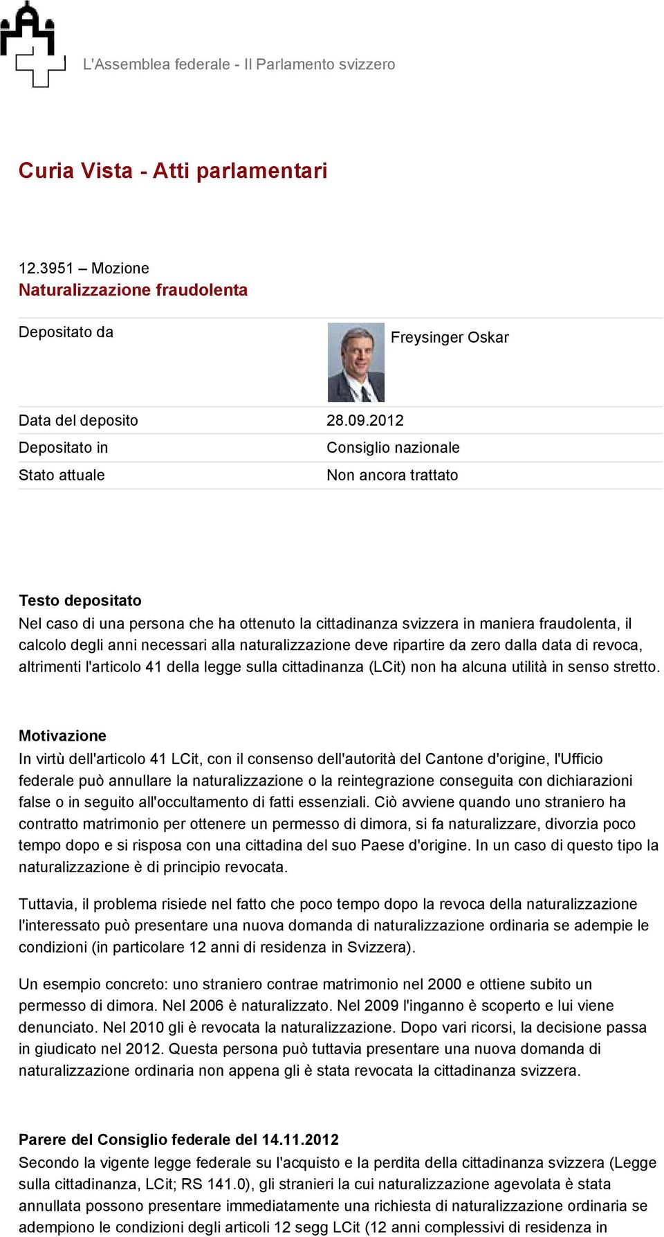 2012 Non ancora trattato Testo depositato Nel caso di una persona che ha ottenuto la cittadinanza svizzera in maniera fraudolenta, il calcolo degli anni necessari alla naturalizzazione deve ripartire