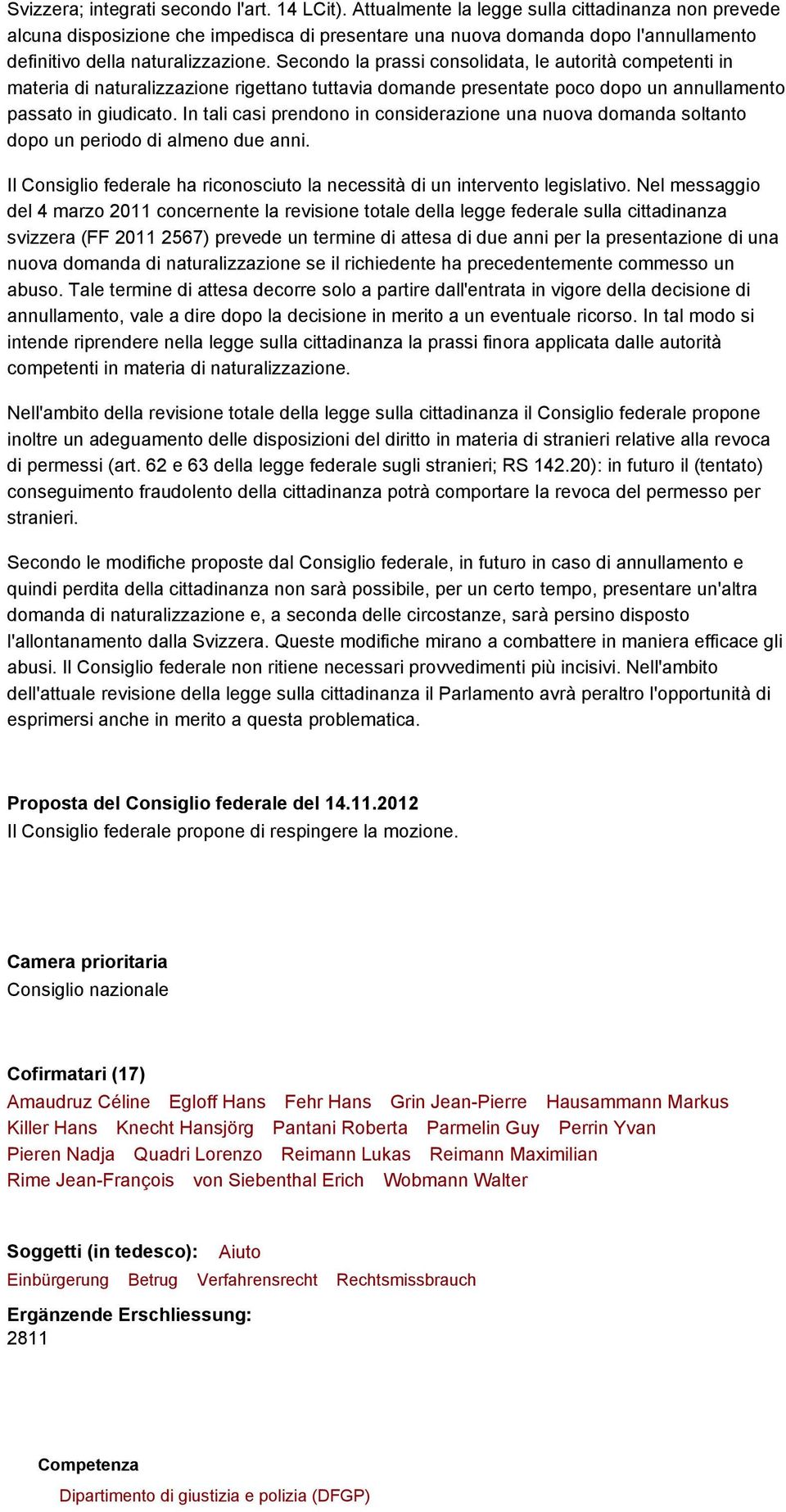 Secondo la prassi consolidata, le autorità competenti in materia di naturalizzazione rigettano tuttavia domande presentate poco dopo un annullamento passato in giudicato.