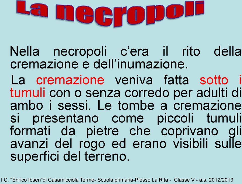 Le tombe a cremazione si presentano come piccoli tumuli formati da pietre che coprivano gli avanzi del