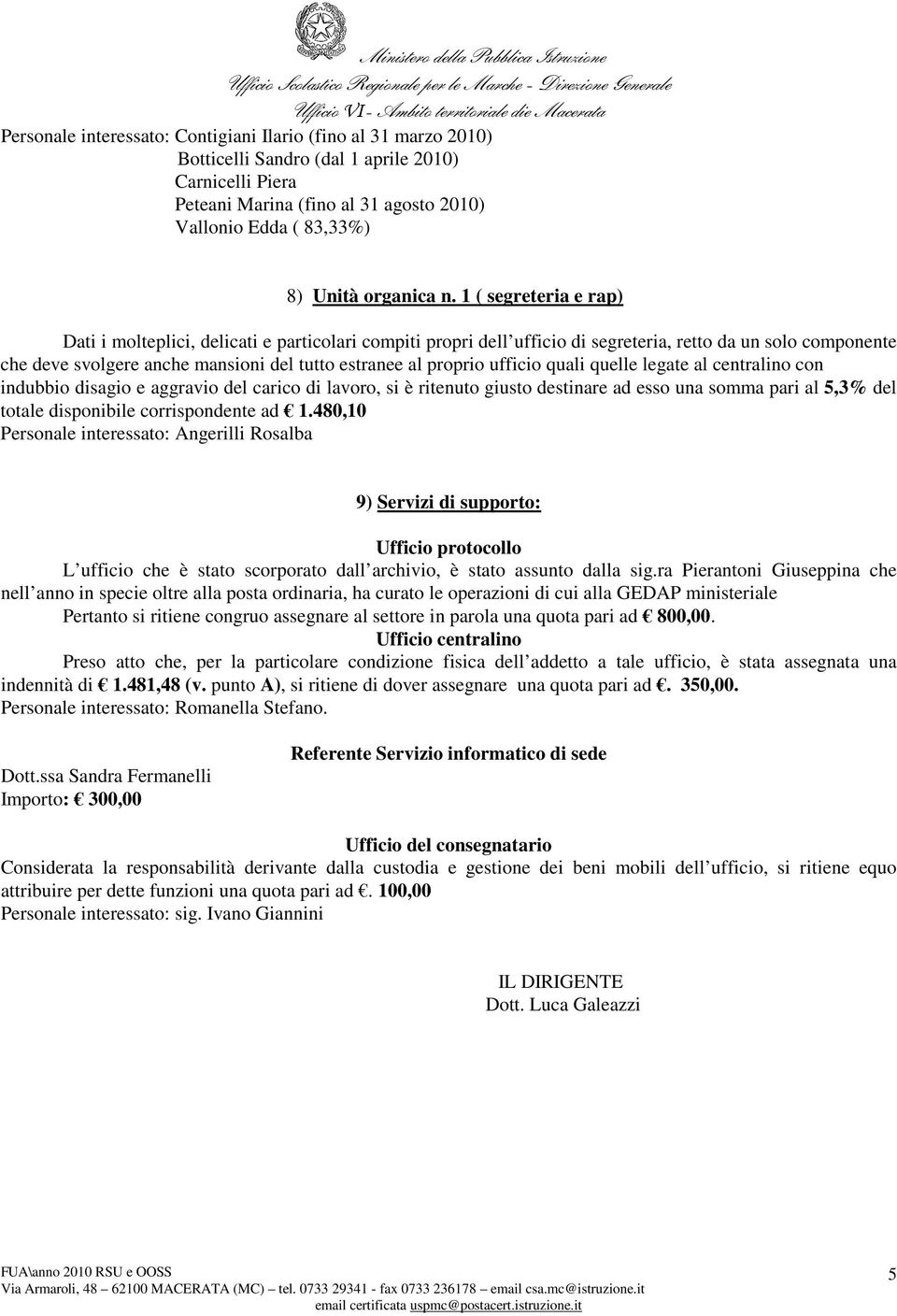 1 ( segreteria e rap) Dati i molteplici, delicati e particolari compiti propri dell ufficio di segreteria, retto da un solo componente che deve svolgere anche mansioni del tutto estranee al proprio